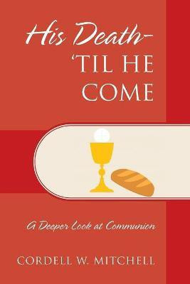 His Death-'Til He Come(English, Paperback, Mitchell Cordell W)