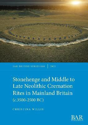 Stonehenge and Middle to Late Neolithic Cremation Rites in Mainland Britain (c.3500-2500 BC)(English, Paperback, Willis Christina)