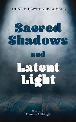 Sacred Shadows and Latent Light(English, Hardcover, Lovell Dustin Lawrence)