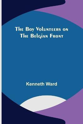 The Boy Volunteers on the Belgian Front(English, Paperback, Ward Kenneth)