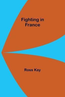 Fighting in France(English, Paperback, Kay Ross)