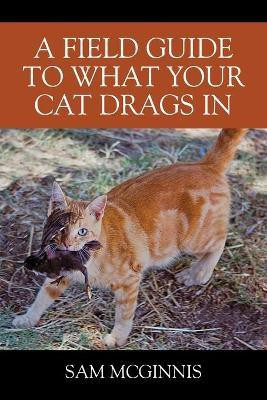 A Field Guide to What Your Cat Drags In(English, Paperback, McGinnis Sam)