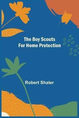 The Boy Scouts for Home Protection(English, Paperback, Shaler Robert)