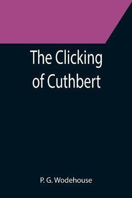 The Clicking of Cuthbert(English, Paperback, G Wodehouse P)