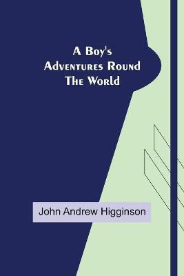 A Boy's Adventures Round the World(English, Paperback, Andrew Higginson John)
