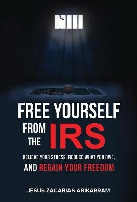 Free Yourself from the IRS(English, Hardcover, Abikarram Jesus Zacarias)