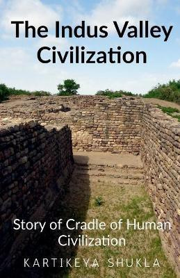The Indus Valley Civilization(English, Paperback, Shukla Kartikeya)