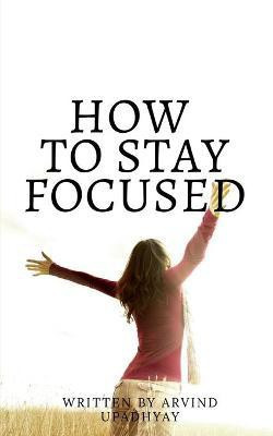 how to stay focused(English, Paperback, Upadhyay Arvind)