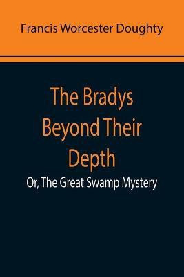The Bradys Beyond Their Depth; Or, The Great Swamp Mystery(English, Paperback, Worcester Doughty Francis)