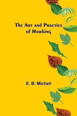 The Art and Practice of Hawking(English, Paperback, B Michell E)
