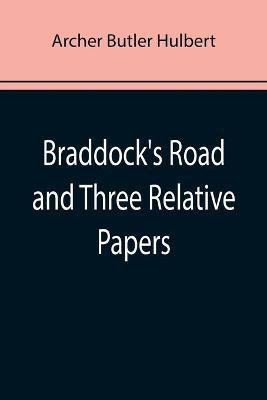 Braddock's Road and Three Relative Papers(English, Paperback, Butler Hulbert Archer)