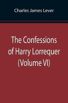The Confessions of Harry Lorrequer (Volume VI)(English, Paperback, James Lever Charles)