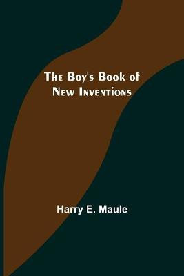 The Boy's Book of New Inventions(English, Paperback, E Maule Harry)
