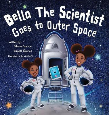 Bella the Scientist Goes to Outer Space(English, Hardcover, Spence Silvana)