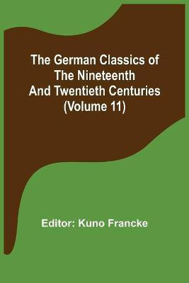 The German Classics of the Nineteenth and Twentieth Centuries (Volume 11)(English, Paperback, unknown)