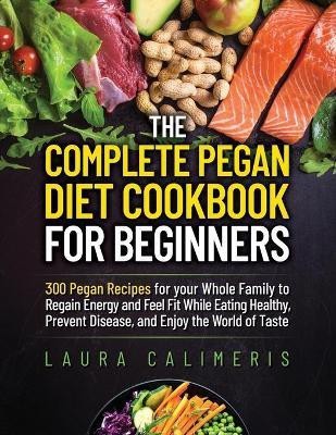 The Complete Pegan Diet Cookbook for Beginners(English, Paperback, Laura Calimeris)