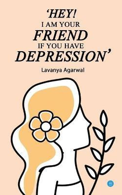 Hey I Am Your Friend If You Have Depression(English, Paperback, Agarwal Lavanya)