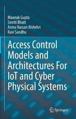 Access Control Models and Architectures For IoT and Cyber Physical Systems(English, Hardcover, Gupta Maanak)