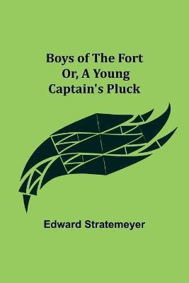 Boys of The Fort; Or, A Young Captain's Pluck(English, Paperback, Stratemeyer Edward)