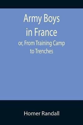 Army Boys in France; or, From Training Camp to Trenches(English, Paperback, Randall Homer)