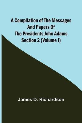 A Compilation of the Messages and Papers of the Presidents Section 2 (Volume I) John Adams(English, Paperback, D Richardson James)