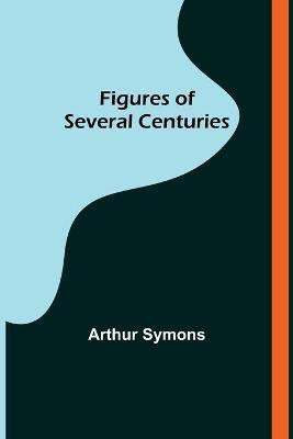 Figures of Several Centuries(English, Paperback, Symons Arthur)