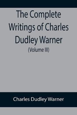 The Complete Writings of Charles Dudley Warner (Volume III)(English, Paperback, Dudley Warner Charles)