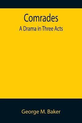 Comrades; A Drama in Three Acts(English, Paperback, M Baker George)