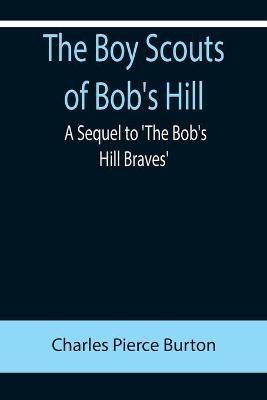 The Boy Scouts of Bob's Hill; A Sequel to 'The Bob's Hill Braves'(English, Paperback, Pierce Burton Charles)