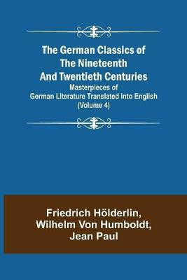 The German Classics of the Nineteenth and Twentieth Centuries (Volume 4) Masterpieces of German Literature Translated into English(English, Paperback, Hoelderlin Friedrich)