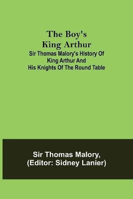 The Boy's King Arthur; Sir Thomas Malory's History of King Arthur and His Knights of the Round Table(English, Paperback, Thomas Malory Sir)