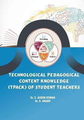 Technological Pedagogical Content Knowledge (Tpack) of Student Teachers(English, Paperback, C Ashok Kumar)