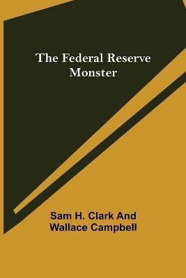 The Federal Reserve Monster(English, Paperback, H Clark, Wallace Campbell Sam)