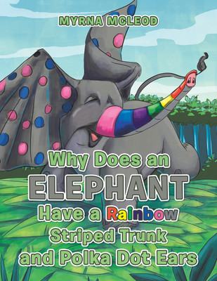 Why Does an Elephant Have a Rainbow Striped Trunk and Polka Dot Ears(Hardcover, Myrna Mcleod)