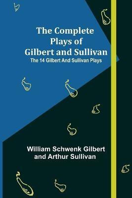 The Complete Plays of Gilbert and Sullivan; The 14 Gilbert And Sullivan Plays(English, Paperback, William Schwenk Gilbert, Arthur Su)