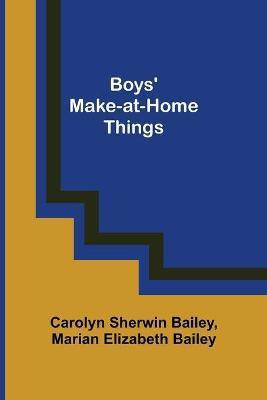Boys' Make-at-Home Things(English, Paperback, Sherwin Bailey Carolyn)