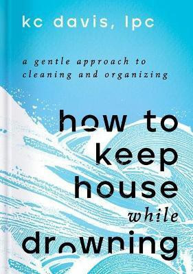 How to Keep House While Drowning(English, Hardcover, Davis Kc Lpc)