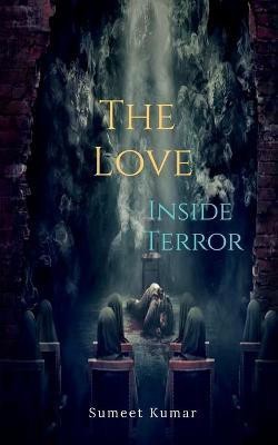 The Love Inside Terror  - Dread And Heal(English, Paperback, Kumar Sumeet)