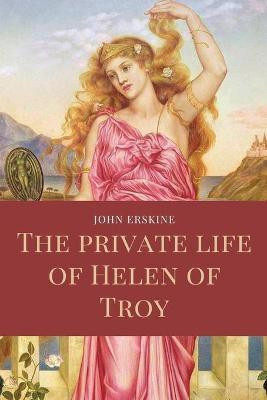 The private life of Helen of Troy(English, Paperback, Erskine John)