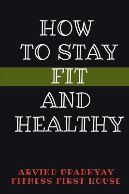 How to Stay Fit and Healthy(English, Paperback, Upadhyay Arvind)