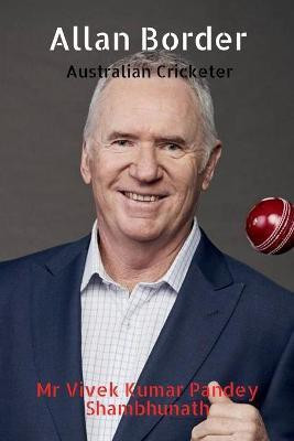 Allan Border  - Australian Cricketer(English, Paperback, Shambhunath Vivek Kumar Pandey)