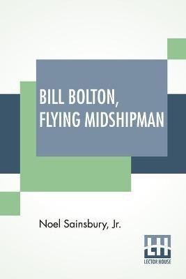 Bill Bolton, Flying Midshipman(English, Paperback, Sainsbury Noel Jr)