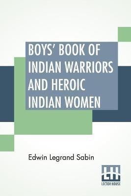 Boys' Book Of Indian Warriors And Heroic Indian Women(English, Paperback, Sabin Edwin Legrand)