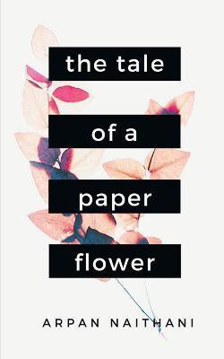 The Tale of a Paper Flower  - A Tale told through 25 poems(English, Paperback, Naithani Arpan)