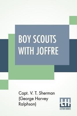 Boy Scouts With Joffre(English, Paperback, Sherman (George Harvey Ralphson) Cap)