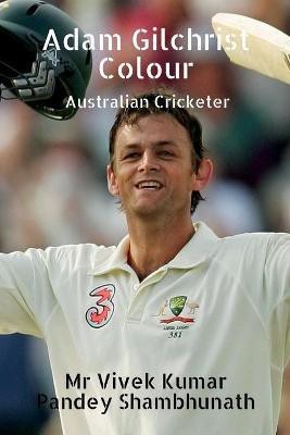 Adam Gilchrist Colour  - Australian Cricketer(English, Paperback, Shambhunath Vivek Kumar Pandey MR)