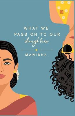 What We Pass on to Our Daughters(English, Paperback, Yadav Manisha)