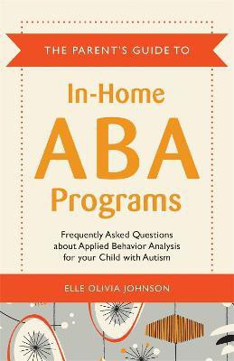 The Parent's Guide to In-Home ABA Programs(English, Paperback, Johnson Elle Olivia)