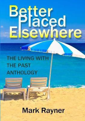 Better Placed Elsewhere: the Living with the Past Anthology(English, Paperback, Rayner Mark)