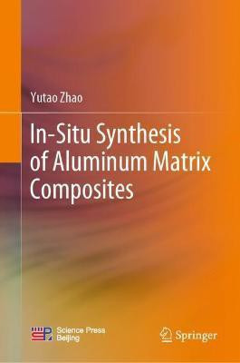 In-Situ Synthesis of Aluminum Matrix Composites(English, Hardcover, Zhao Yutao)